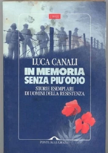 in memoria senza piu odio storie esemplari di uomini della resistenza canali luc