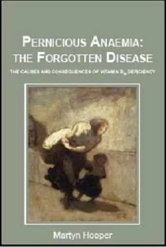 Pernicious Anaemia: the Forgotten Disease: The Caus by Hooper, Martyn 1781610045