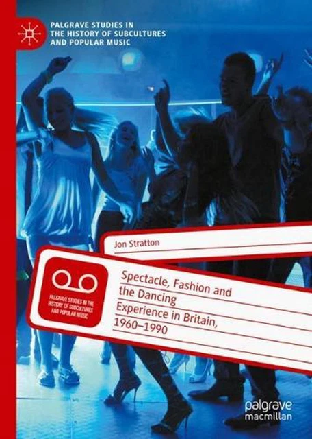 Spectacle, Fashion and the Dancing Experience in Britain, 1960-1990 by Jon Strat