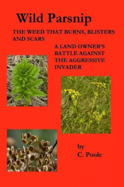 Wild Parsnip: The Weed that Burns, Blisters and Scars: A Land Owner's Battle Aga