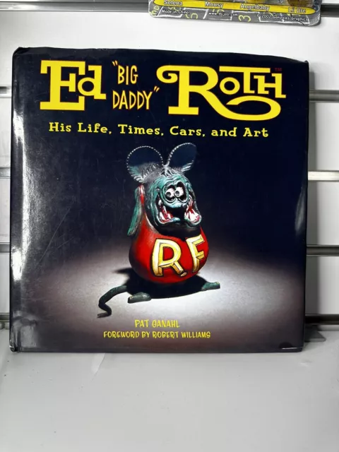 Ed 'Big Daddy' Roth - His Life, Times, Cars, and Art by Pat Ganahl