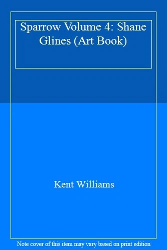 SPARROW SHANE GLINES 4　Shane Glines Sparrow Volume 4: Shane Glines - Williams, Kent