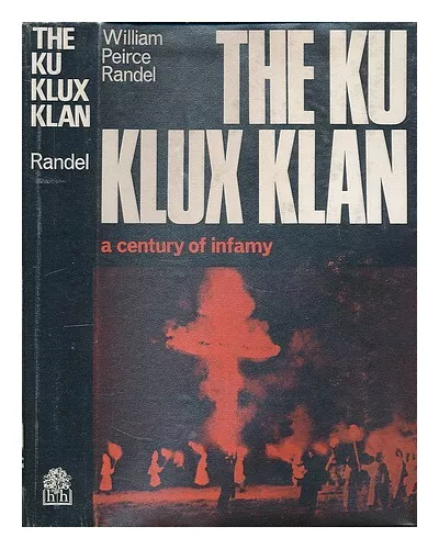 RANDEL, WILLIAM PEIRCE (1909-) The Ku Klux Klan : a Century of Infamy 1965 First
