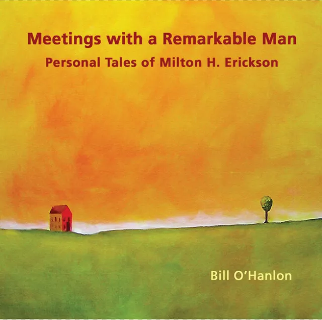 Meetings with a Remarkable Man: Personal Tales of Milton H. Erickson by Bill O'H