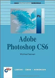 Adobe Photoshop CS6 (bhv Einsteigerseminar) von Seimert,... | Buch | Zustand gut