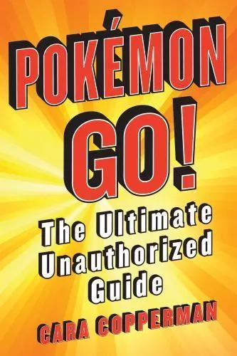 Pokemon GO! : The Ultimate Unauthorized Guide by Cara Copperman and Cara J....