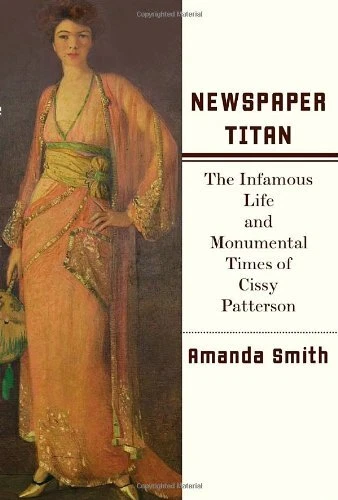 NEWSPAPER TITAN: THE INFAMOUS LIFE AND MONUMENTAL TIMES OF By Amanda Smith Mint