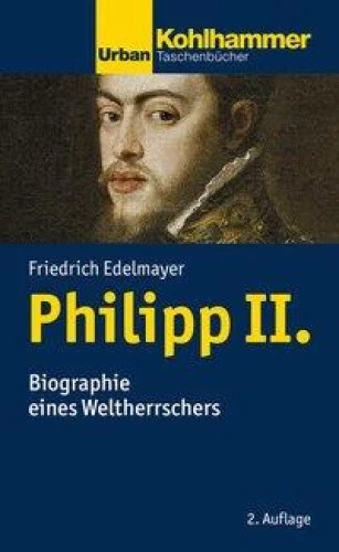 Philipp II.: Biographie Eines Weltherrschers [German] by Edelmayer, Friedrich