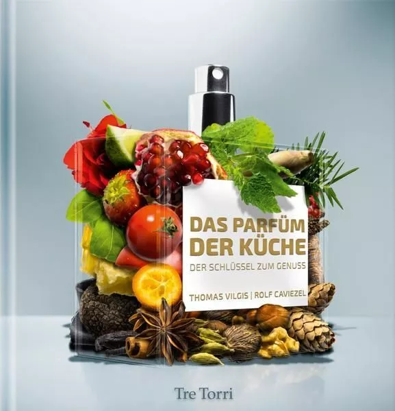 Das Parfüm der Küche Der Schlüssel zum Genuss Vilgis, Thomas und Rolf Caviezel: