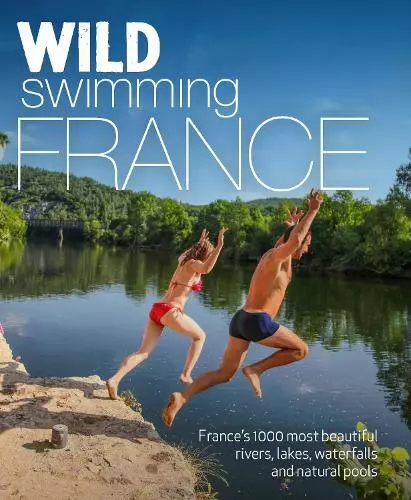 Wild Natation France (Deuxième Édition): 1000 Most Beautiful Rivers, Lacs ,