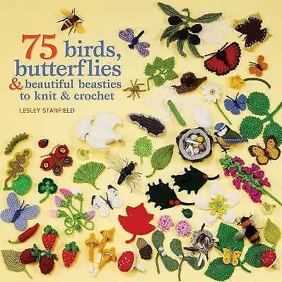 75 Birds, Butterflies & Beautiful Beasties to Knit & Crochet