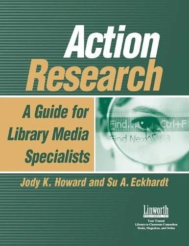 ACTION RESEARCH: A GUIDE FOR LIBRARY MEDIA SPECIALISTS By Jody K. Howard & Su A.