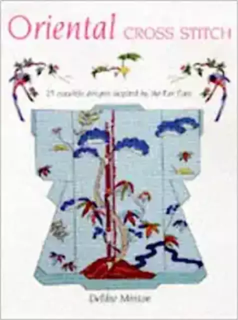 Oriental Cross Stitch: 25 Exquisite Designs Inspired By The Far East by Debbie M