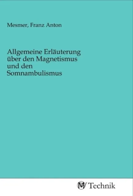 Franz Anton Mesmer | Allgemeine Erläuterung über den Magnetismus und den...