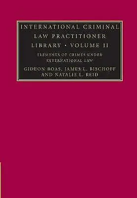 International Criminal Law Practitioner Library: Volume 2, Elements of Crimes u…