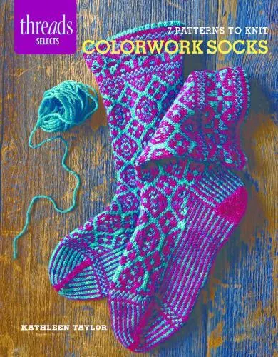 Colorwork Socks: 7 patterns to knit [Threads Selects] [ Taylor, Kathleen ] Used