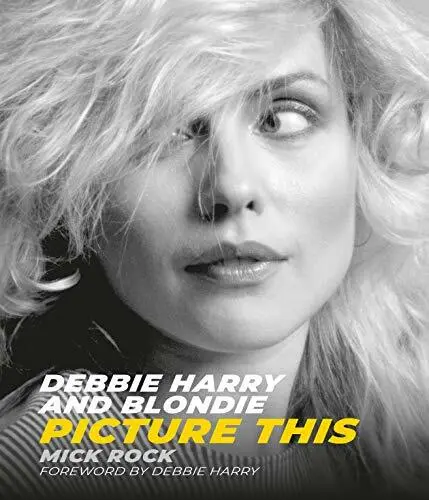 Debbie Harry and Blondie: Picture This by Debbie Harry,Mick Rock, NEW Book, FREE