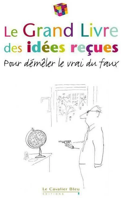 2850377 - Le grand livre des idées reçues 2011 - Le Cavalier Bleu