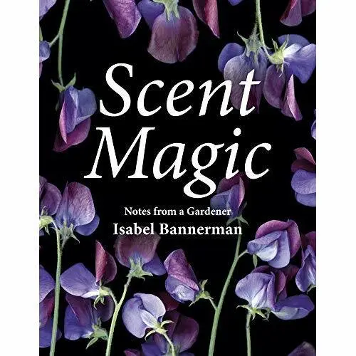 Scent Magic: Notes from a Gardener - Hardback NEW Bannerman, Isab 01/10/2019