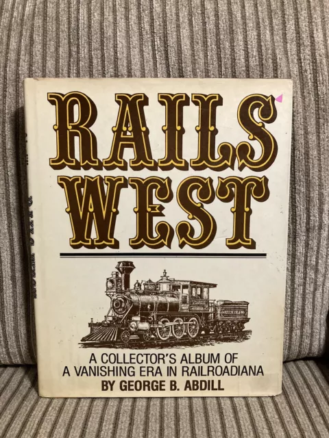 RAILS WEST-A Collector's Album of a Vanishing Era in Railroadiana-George Abdill