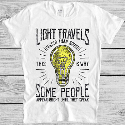 Light Travels Faster Than Sound Vintage Top Cult Funny Gift Tee T Shirt 4061