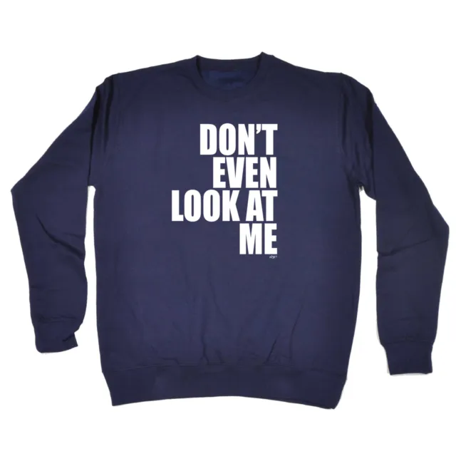 Dont Even Look At Me - Mens Womens Novelty Funny Sweatshirts Jumper Sweatshirt