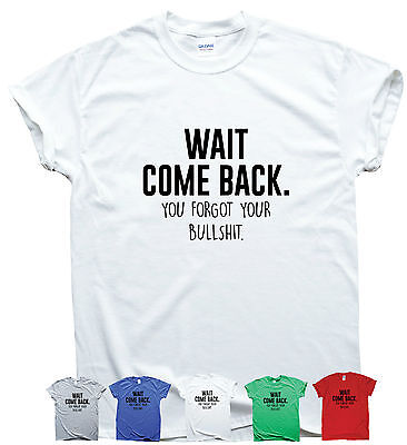 Offensive t-shirt mens womens rude tee funny slogan novelty top Wait Come Back