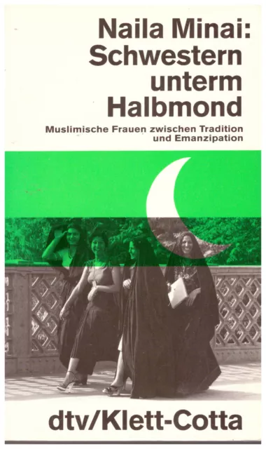 Naila Minai Schwestern unterm Halbmond Muslimische Frauen zwischen Tradition und