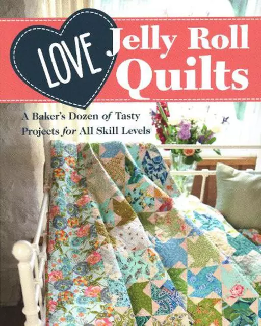 Love Jelly Roll Quilts: A Baker's Dozen of Tasty Projects for All Skill Levels b