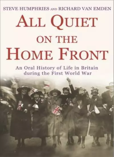 All Quiet on the Home Front: An Oral History of Life in Britain during the Fir,