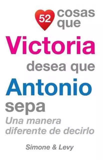 52 Cosas Que Victoria Desea Que Antonio Sepa: Una Manera Diferente de Decirlo by