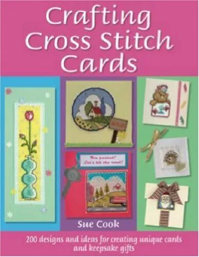 Crafting Cross Stitch Cards: 200 Designs and Ideas for C... by Sue Cook Hardback