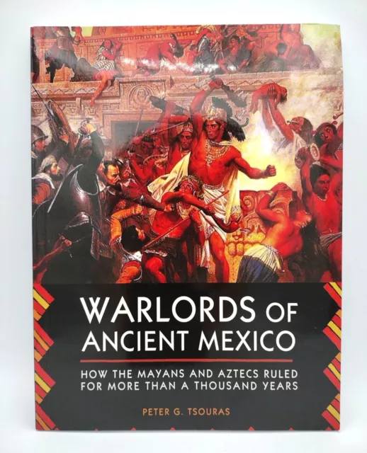 Warlords of Ancient Mexico: How the Mayans and Aztecs Ruled Peter G Tsouras