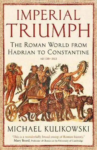 Imperial Triumph: The Roman World from Hadrian to Constantine (AD 138–363) by Ku