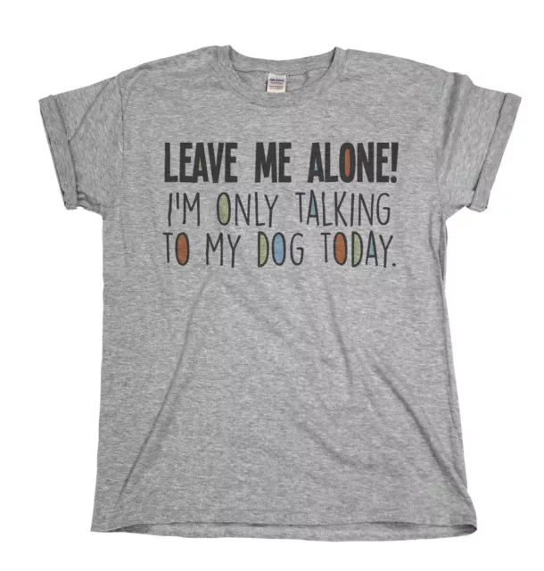 T-shirt biologica Leave Me Alone Im Only Talking To My DOG uomo donna animale domestico divertente