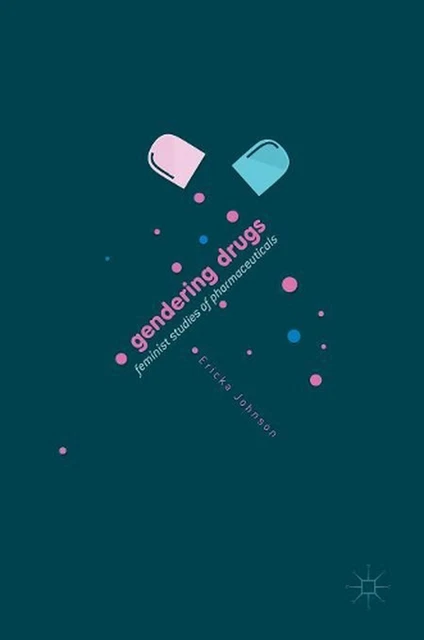 Gendering Drugs: Feminist Studies of Pharmaceuticals by Ericka Johnson (English)
