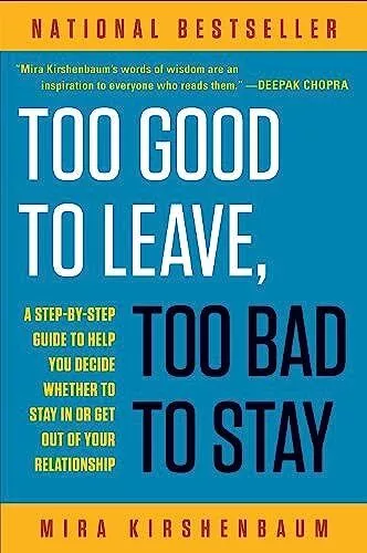 Too Good to Leave, Too Bad to Stay: A Step-by-Step Guide to Help You Decide...