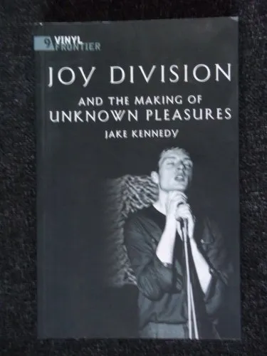 Joy Division and the Making of Unknown Pleasures (Vinyl Frontier) By Jake Kenne