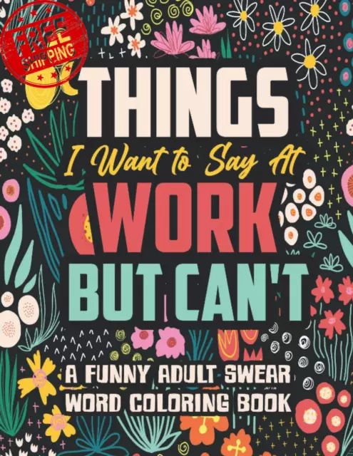 Things I Want To Say At Work But Can't Coloring Book For Adults: Funny  Swear Words Adult Coloring Book to Have Fun and Relax, Motivational  Swearing