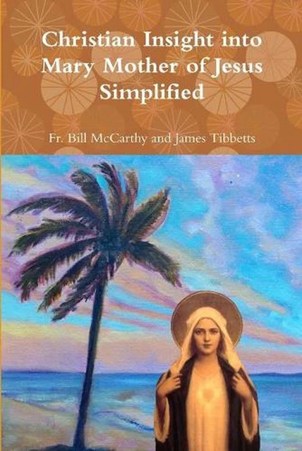 CHRISTIAN INSIGHT INTO Mary Mother of Jesus Simplified by Fr Bill ...