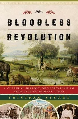 The Bloodless Revolution: A Cultural History of Vegetarianism from 1600 to...