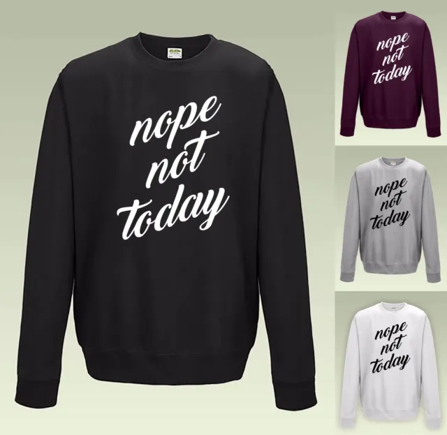 Nope Not Today Sweatshirt Jh030 - Jumper Sweater Cool Slogan Funny