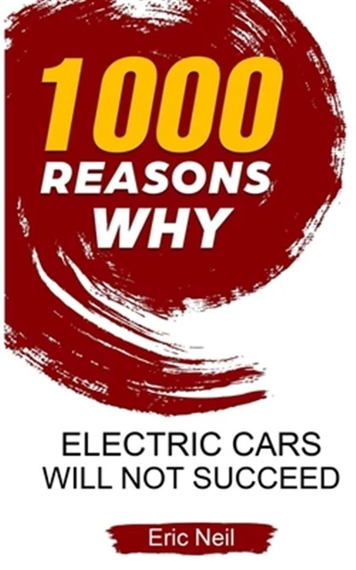 1000 REASONS WHY Electric Cars Will Not Succeed By Neil Eric Like New 