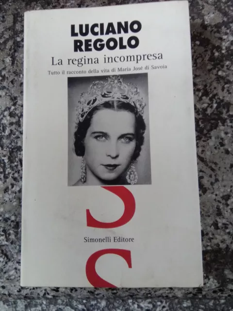 La regina incompresa. Maria Josè di Savoia - Luciano Regolo- Simonelli 1997