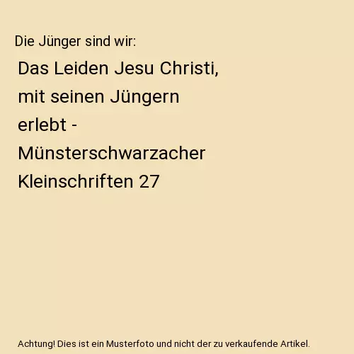 Die Jünger sind wir: Das Leiden Jesu Christi, mit seinen Jüngern erlebt - Mün