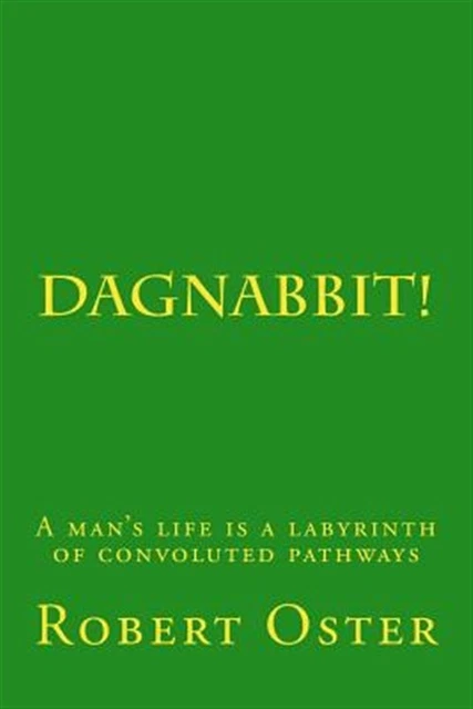 Dagnabbit! : A Man's Life Is a Labyrinth of Convoluted Pathways, Paperback by...