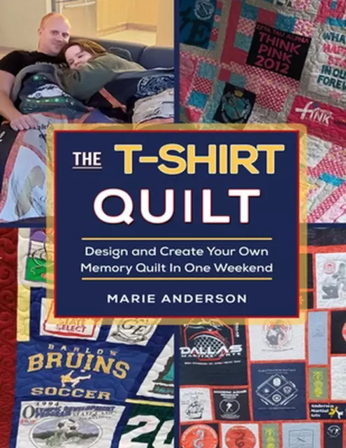 The T-Shirt Quilt: Design and Create Your Own Memory Quilt In One Weekend by Mar