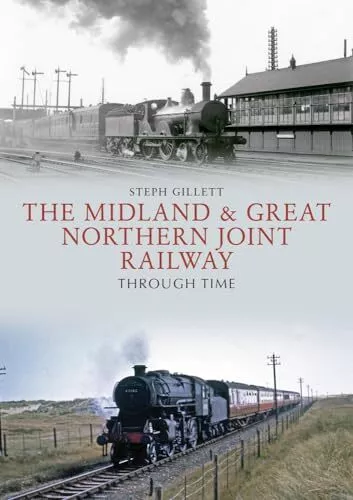 The Midland & Great Northern Joint Railway Through Time,Steph Gi