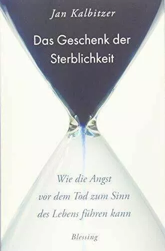 Das Geschenk der Sterblichkeit: Wie die Angst vor dem Tod zum Sinn des Buch