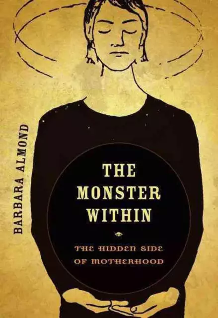 The Monster Within: The Hidden Side of Motherhood by Barbara Almond (English) Pa